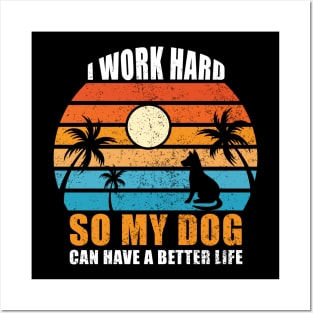 I Work Hard So My Dog Can Have A Better Life Posters and Art